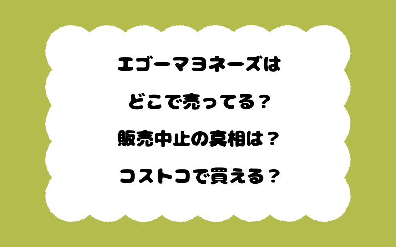 エゴーマヨネーズはどこで売ってる?販売中止の真相は?コストコで買える?