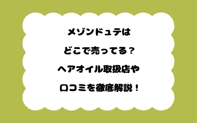 メゾンドュテはどこで売ってる?ヘアオイル取扱店や口コミを徹底解説!