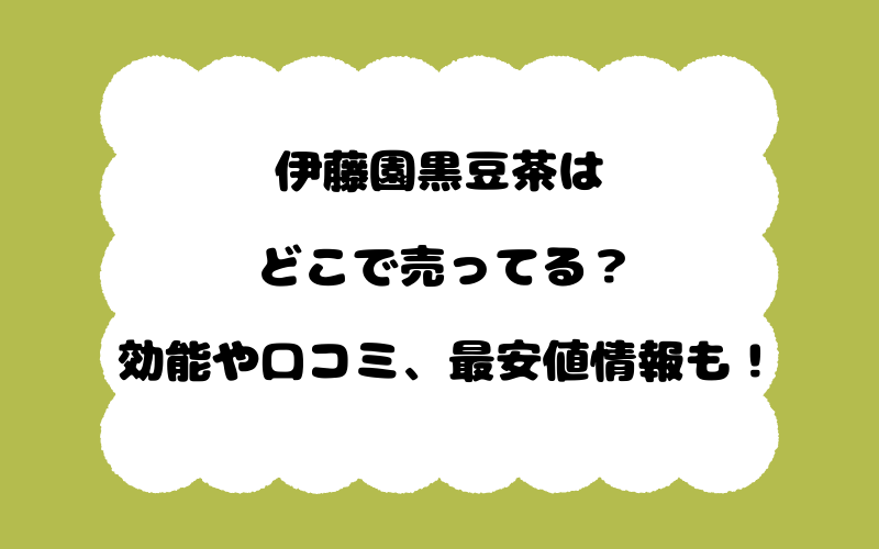 伊藤園黒豆茶はどこで売ってる？効能や口コミ、最安値情報も！